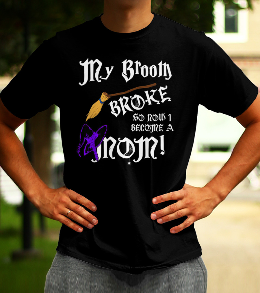 My Broom Broke So Now I Become A Mom T-Shirt