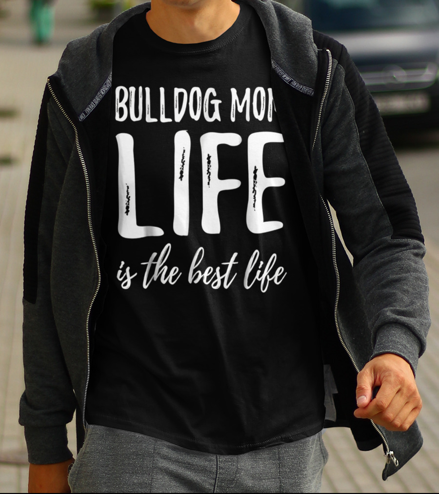 Bulldog Mom Life Is The Best Life T-Shirt
