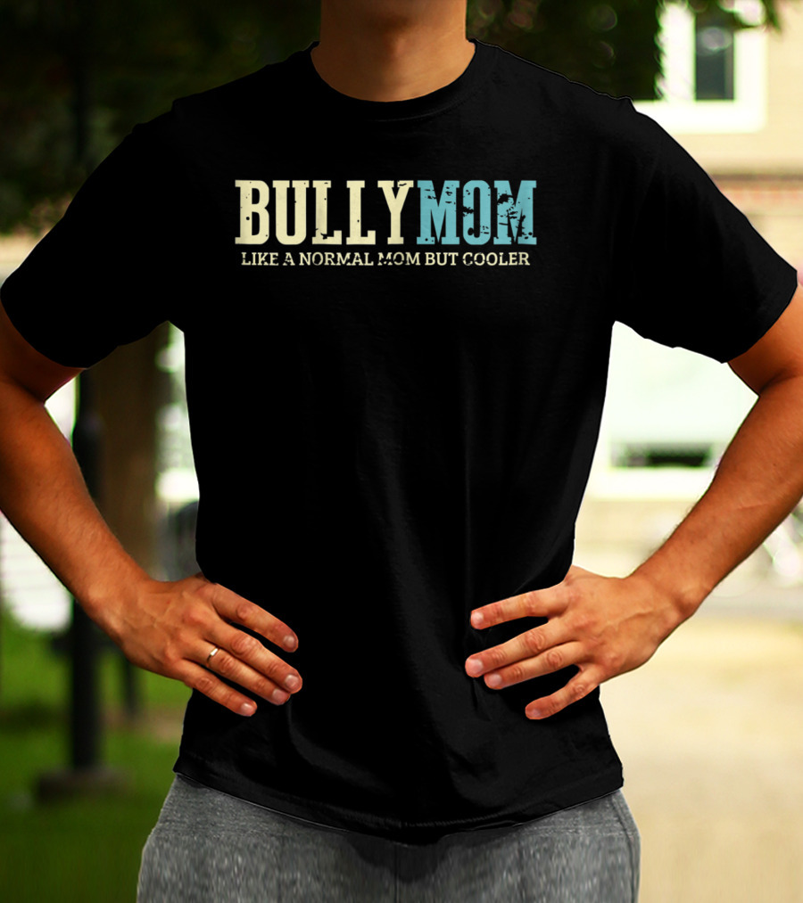 Bully Mom Like A Normal Mom But Cooler T-Shirt