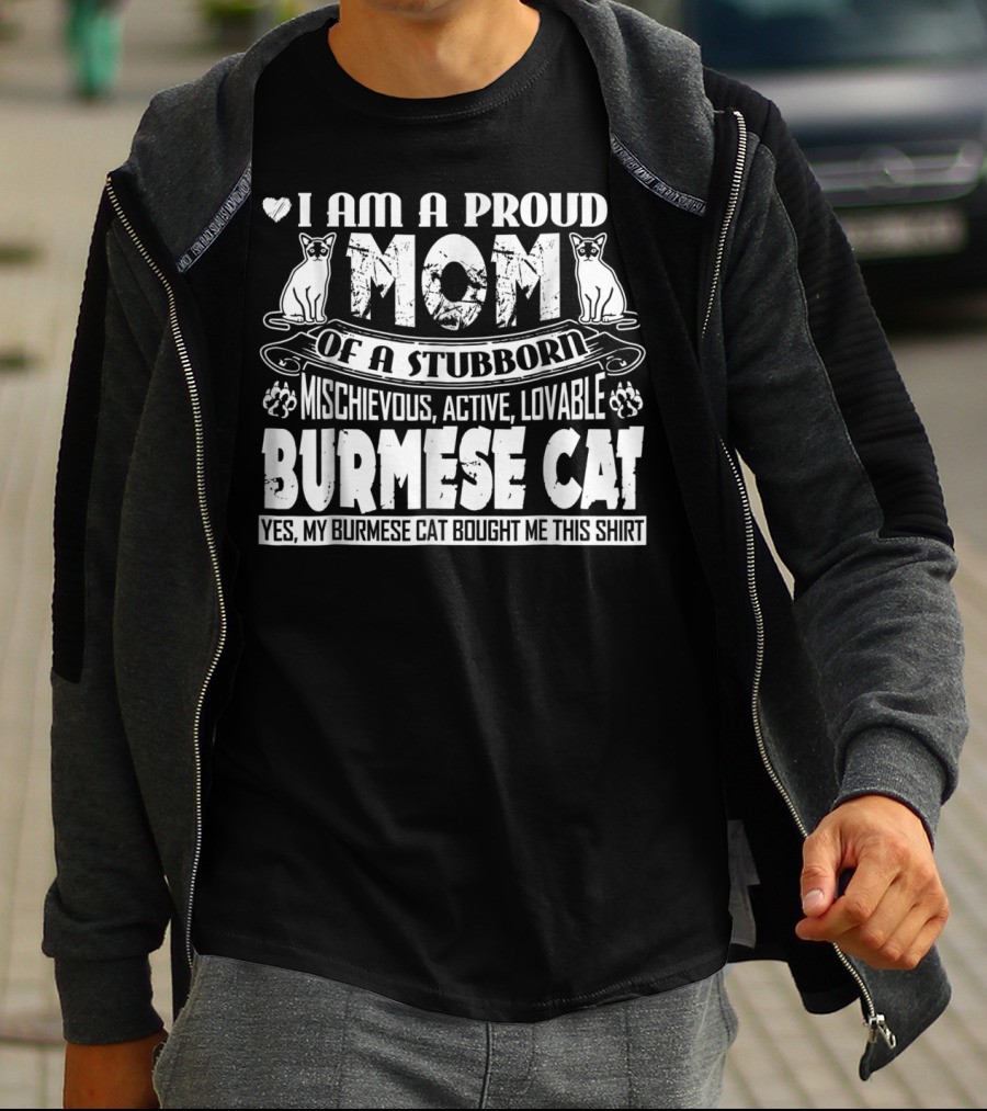 I Am A Proud Mom Of A Stubborn Mischievous Active Lovable Burmese Cat Yes My Burmese Cat Bought Me This T-Shirt