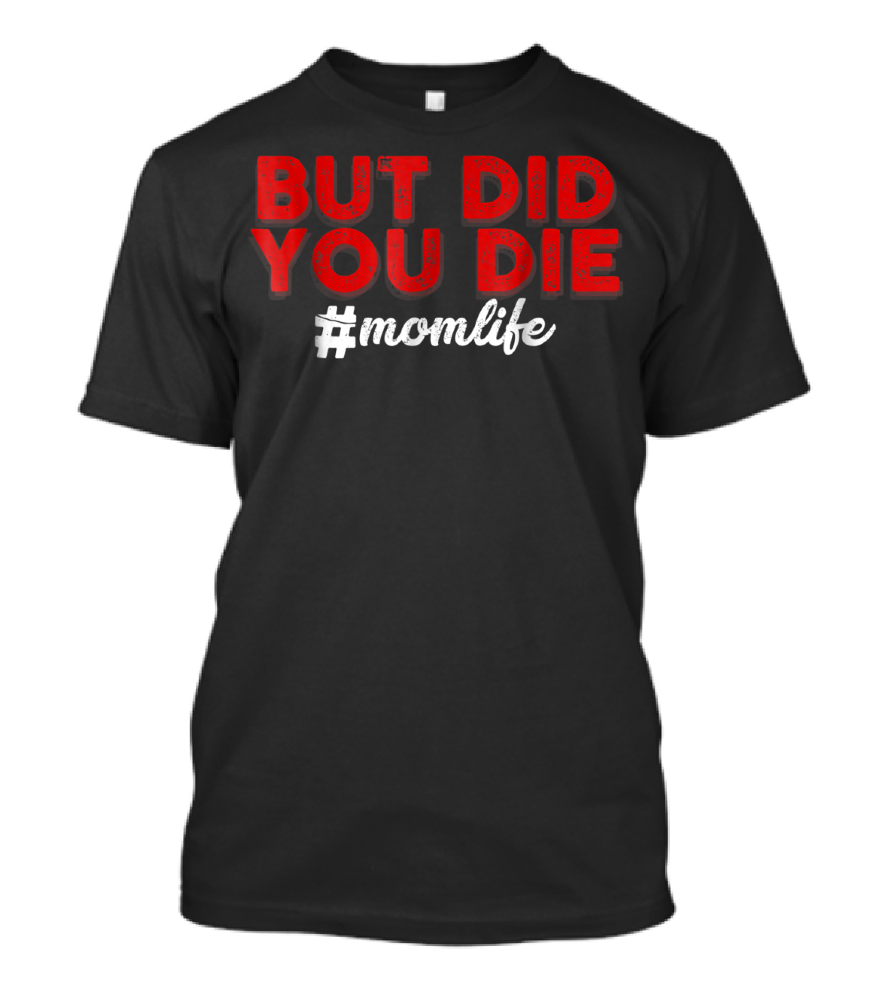 BUT DID YOU DIE #momlife T-Shirt