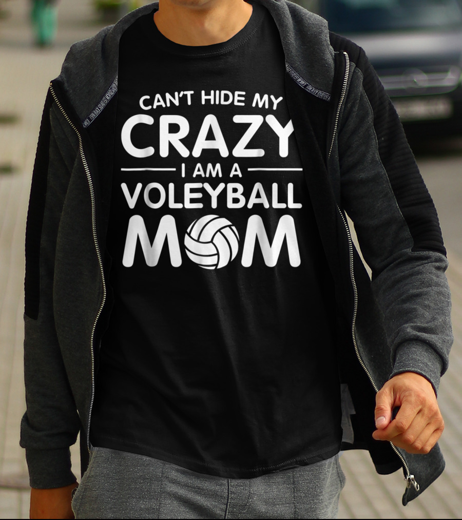 Can't Hide My Crazy I Am A Volleyball Mom T-Shirt