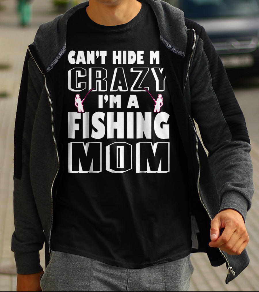 Can't Hide My Crazy I'm A Fishing Mom T-Shirt