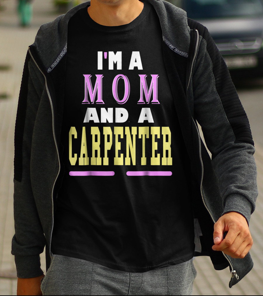 I'm A Mom And A Carpenter Mom T-Shirt