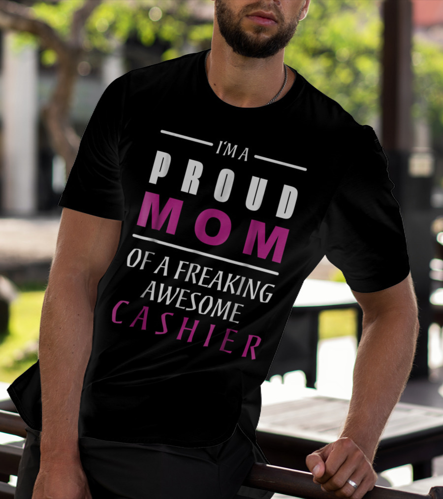 I'M A PROUD MOM OF A FREAKING AWESOME CASHIER T-Shirt