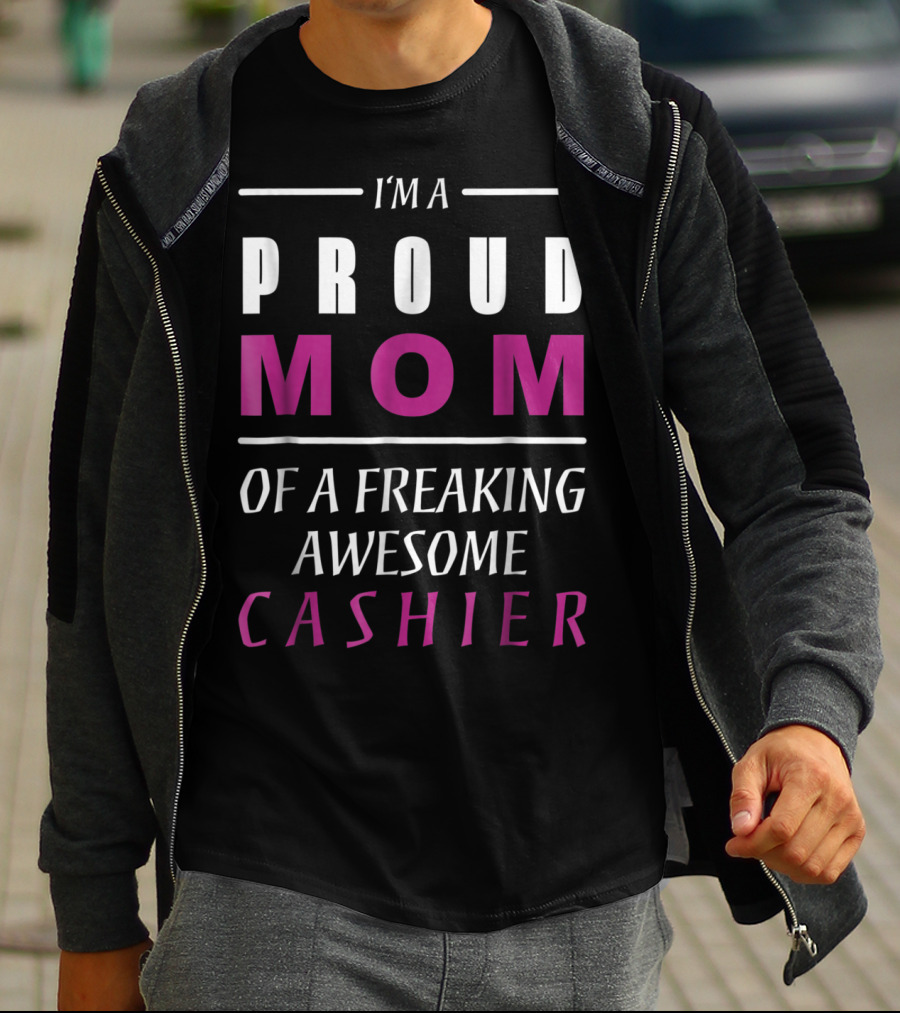 I'M A PROUD MOM OF A FREAKING AWESOME CASHIER T-Shirt