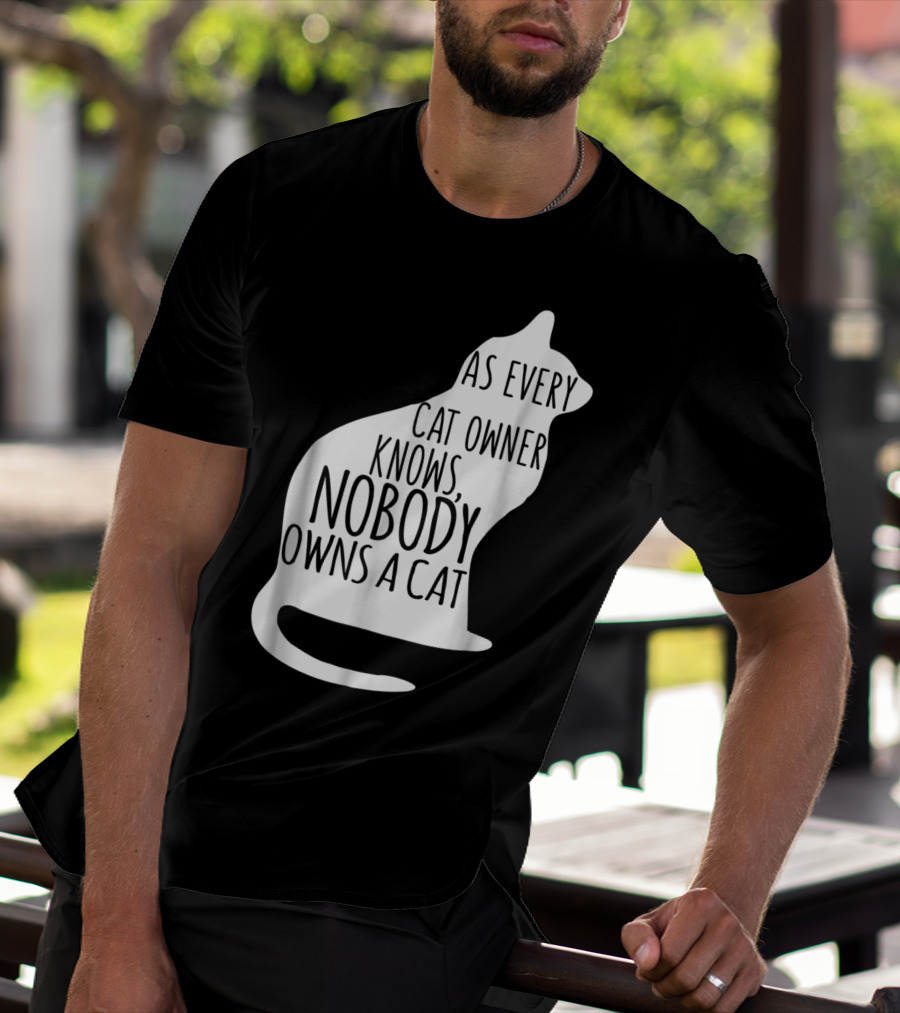 As Every Cat Owner Knows Nobody Owns A Cat T-Shirt