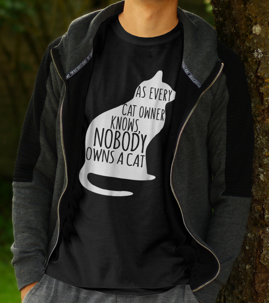 As Every Cat Owner Knows Nobody Owns A Cat T-Shirt