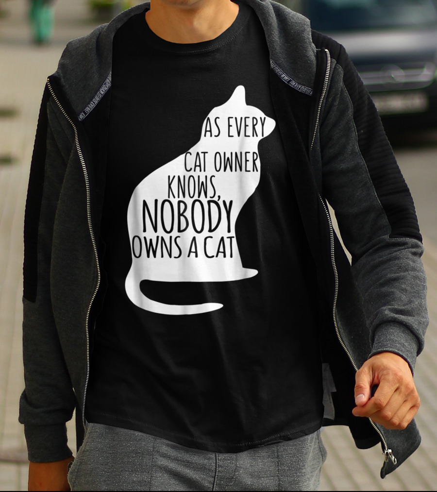 As Every Cat Owner Knows Nobody Owns A Cat T-Shirt
