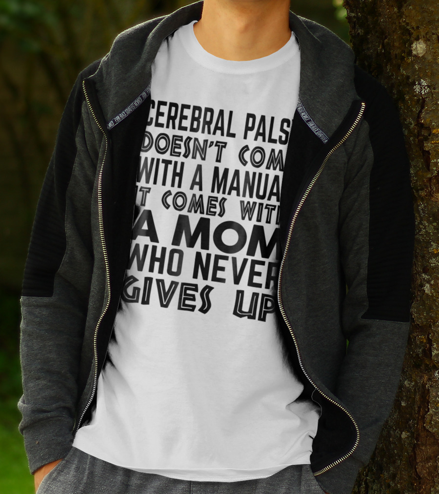 Cerebral Palsy Doesn't Come With A Manual It Comes With A Mom Who Never Gives Up T-Shirt