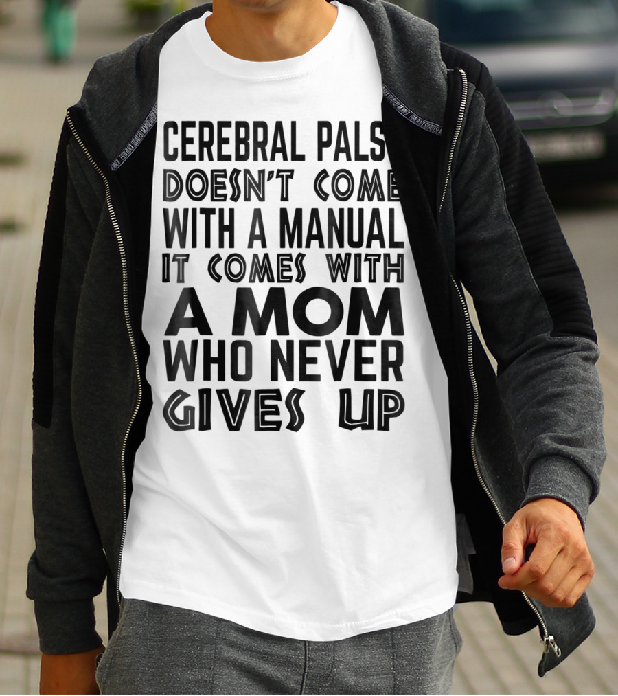 Cerebral Palsy Doesn't Come With A Manual It Comes With A Mom Who Never Gives Up T-Shirt