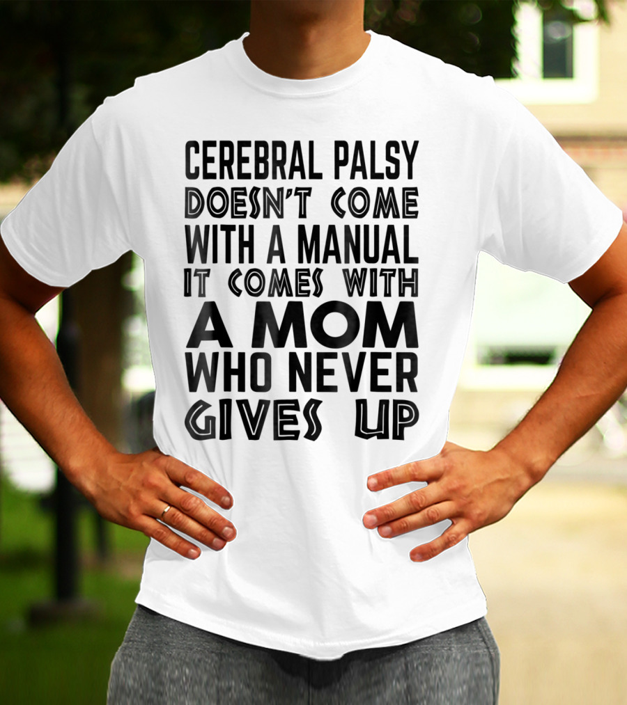 Cerebral Palsy Doesn't Come With A Manual It Comes With A Mom Who Never Gives Up T-Shirt