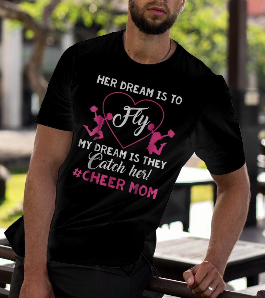 Her Dream Is To Fly My Dream Is They Catch Her Hashtag Cheer Mom T-Shirt