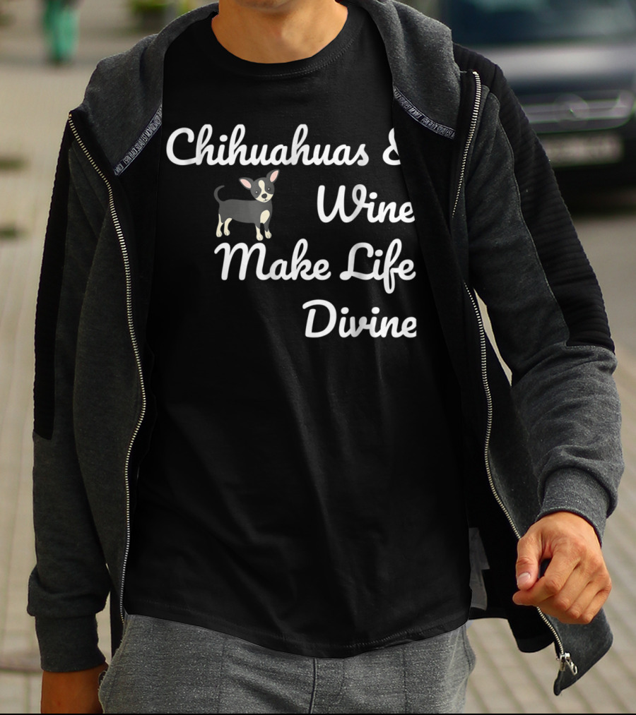 Chihuahuas And Wine Make Life Divine Funny Drinking Dog T-Shirt