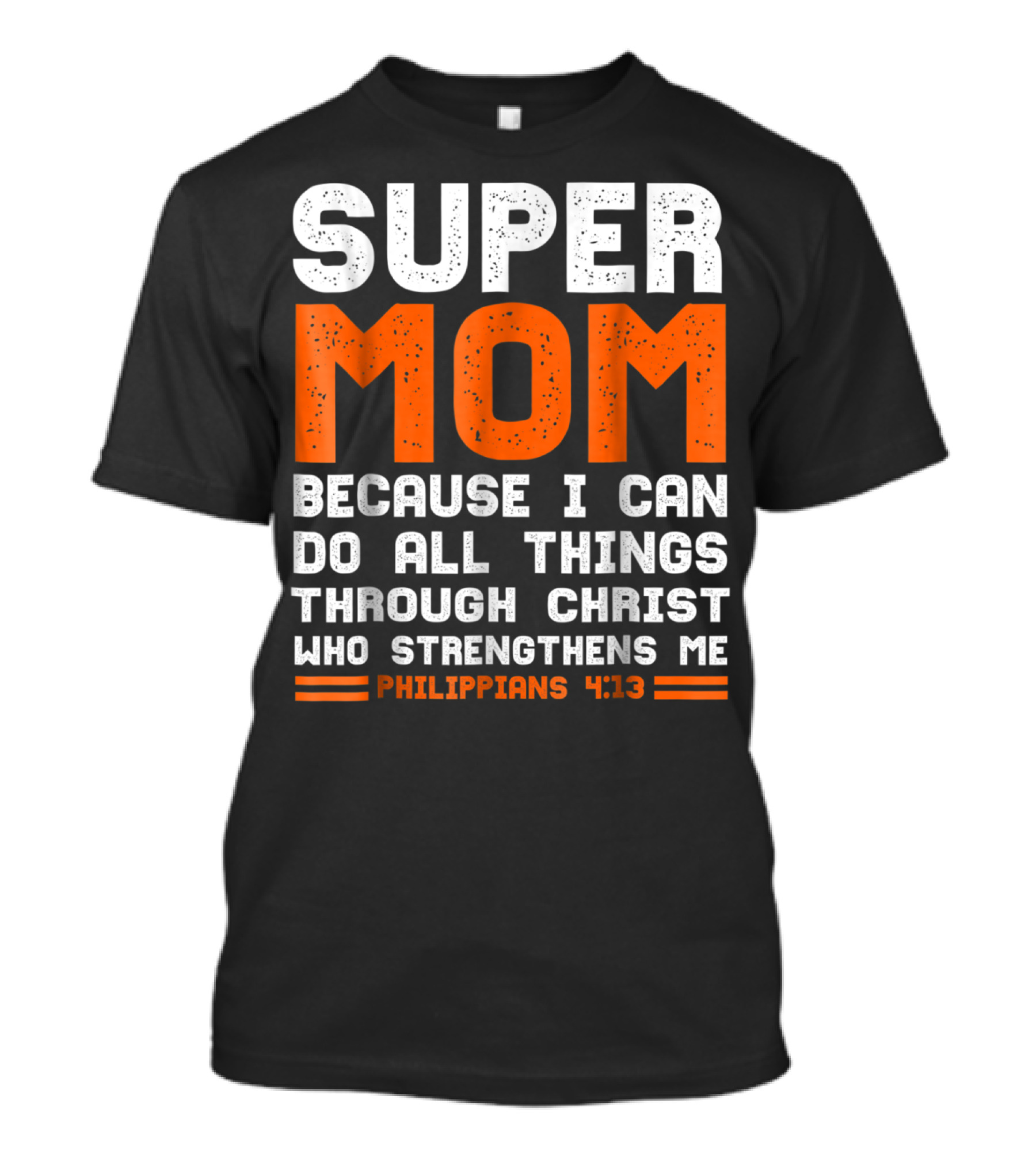 Super Mom Because I Can Do All Things Through Christ Who Strengthens Me Philippians 4:13 T-Shirt