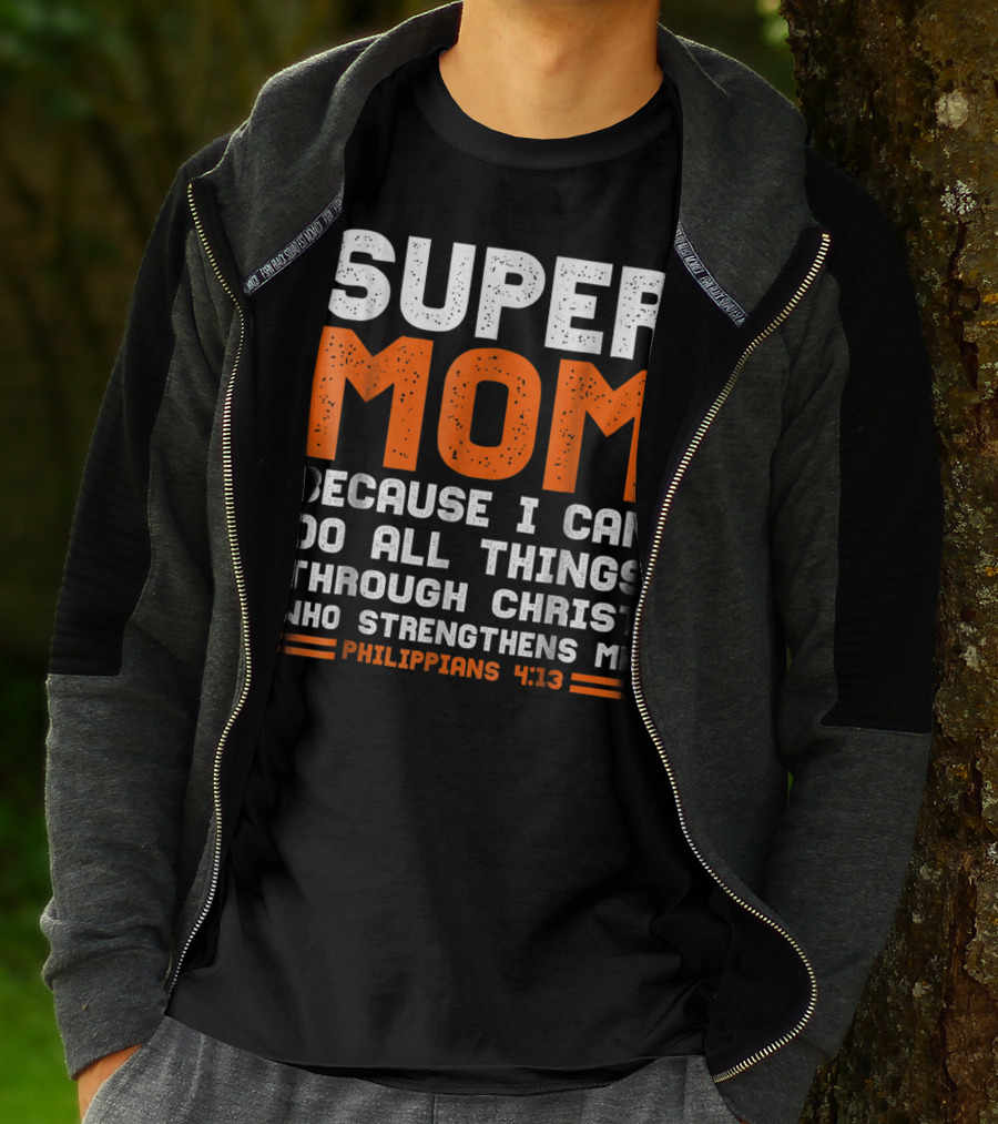Super Mom Because I Can Do All Things Through Christ Who Strengthens Me Philippians 4:13 T-Shirt