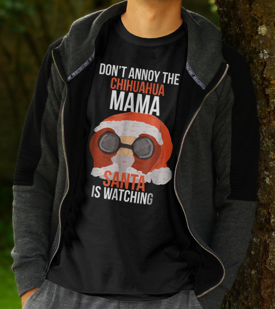 DON'T ANNOY THE CHIHUAHUA MAMA SANTA IS WATCHING T-Shirt