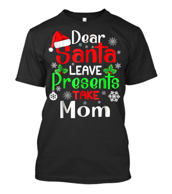 Dear Santa Leave Presents Take Mom Christmas Snowflakes T-Shirt