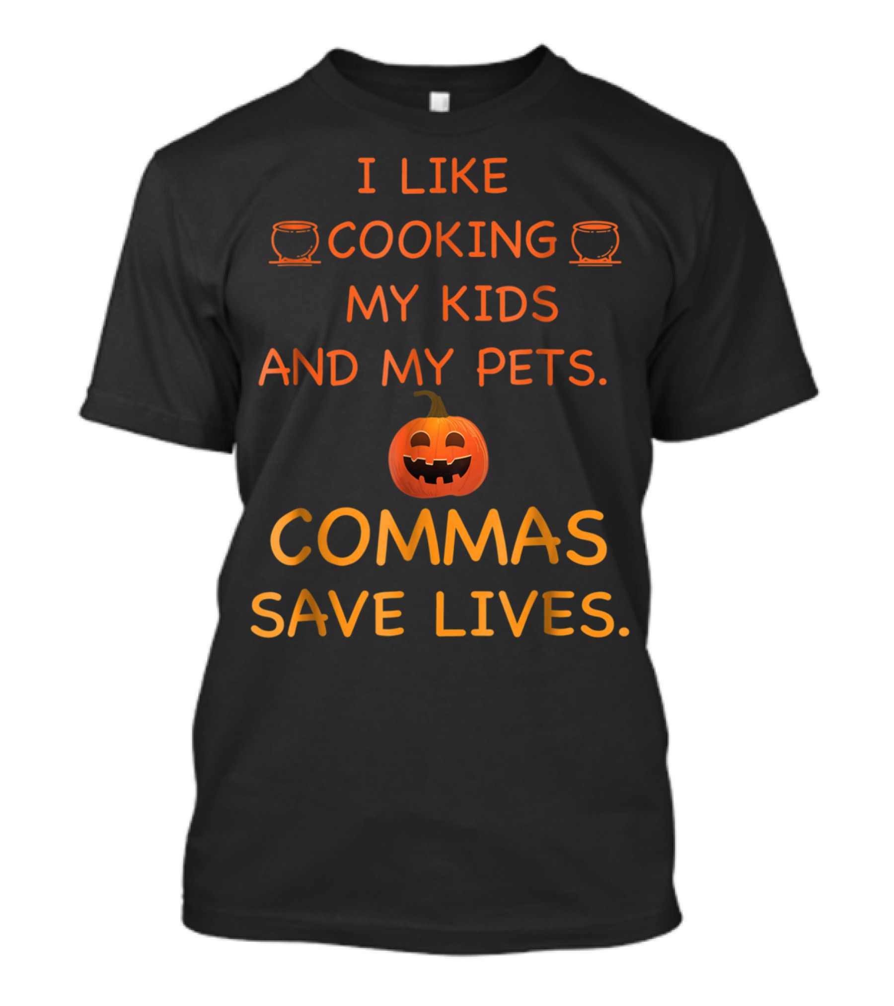I Like Cooking My Kids And My Pets Pumpkin Commas Save Lives Halloween T-Shirt