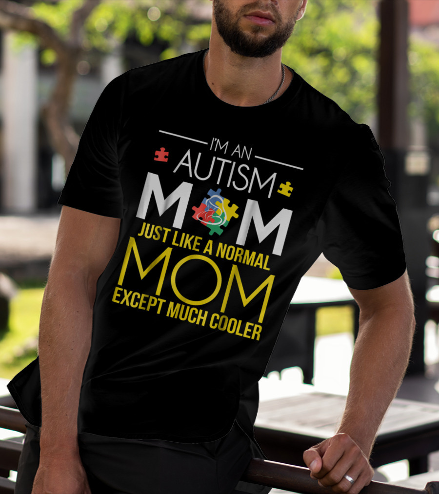 I'm An Autism Mom Just Like A Normal Mom Except Much Cooler T-Shirt