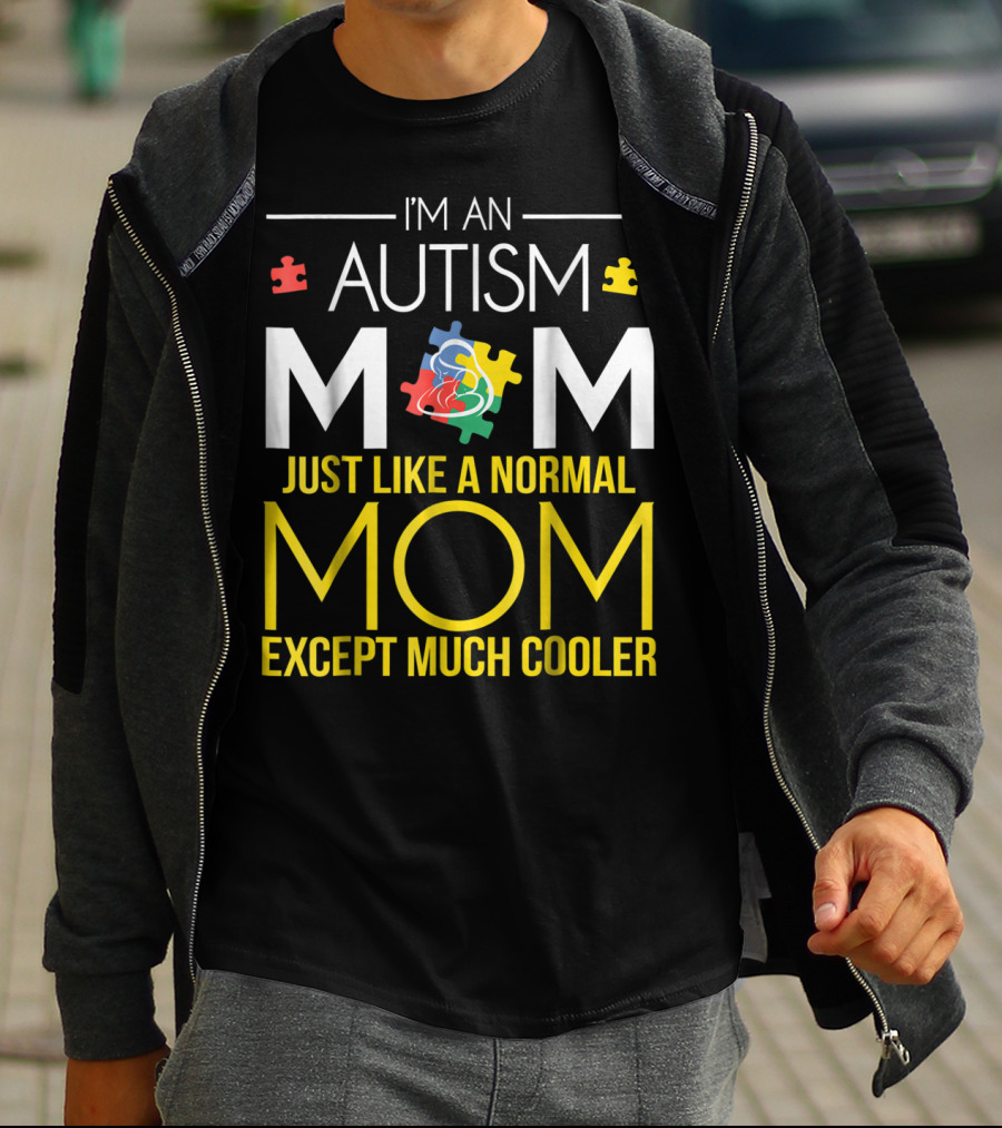 I'm An Autism Mom Just Like A Normal Mom Except Much Cooler T-Shirt
