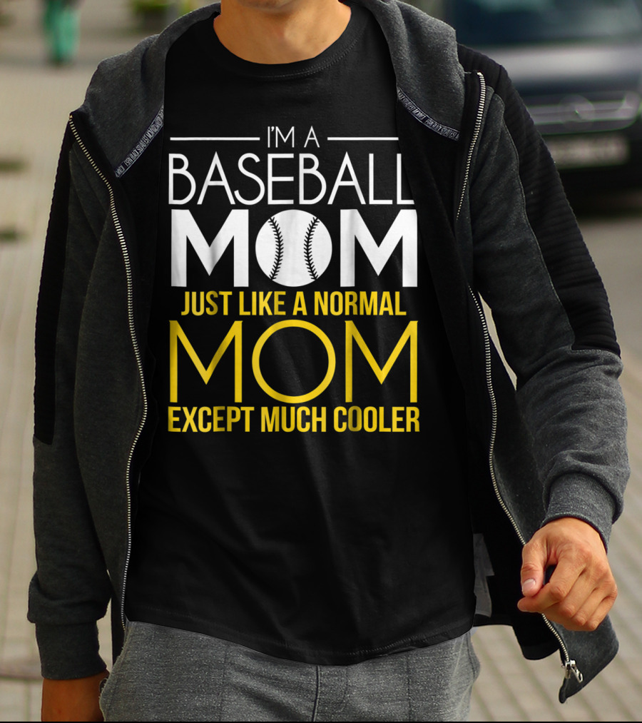 I'm A Baseball Mom Just Like A Normal Mom Except Much Cooler T-Shirt