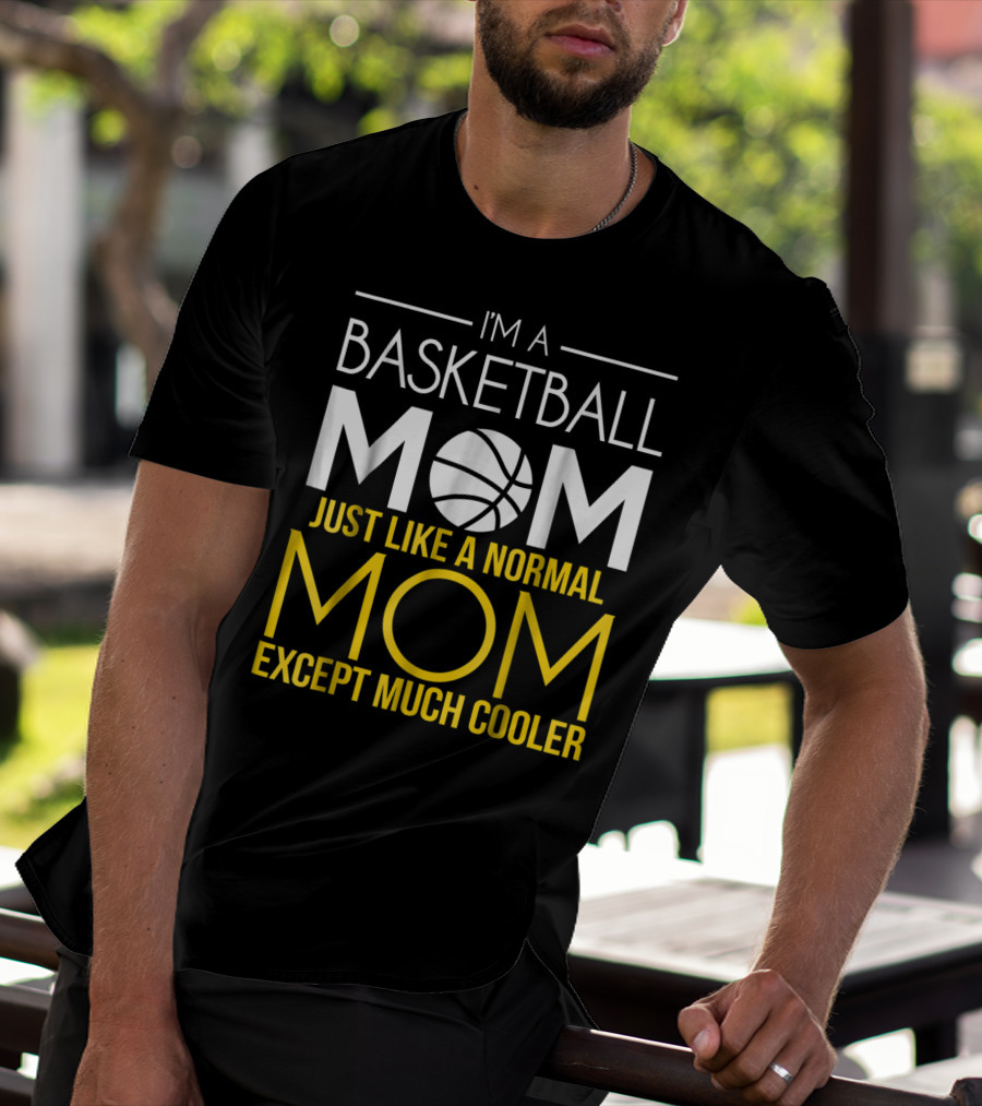 I'm A Basketball Mom Just Like A Normal Mom Except Much Cooler T-Shirt