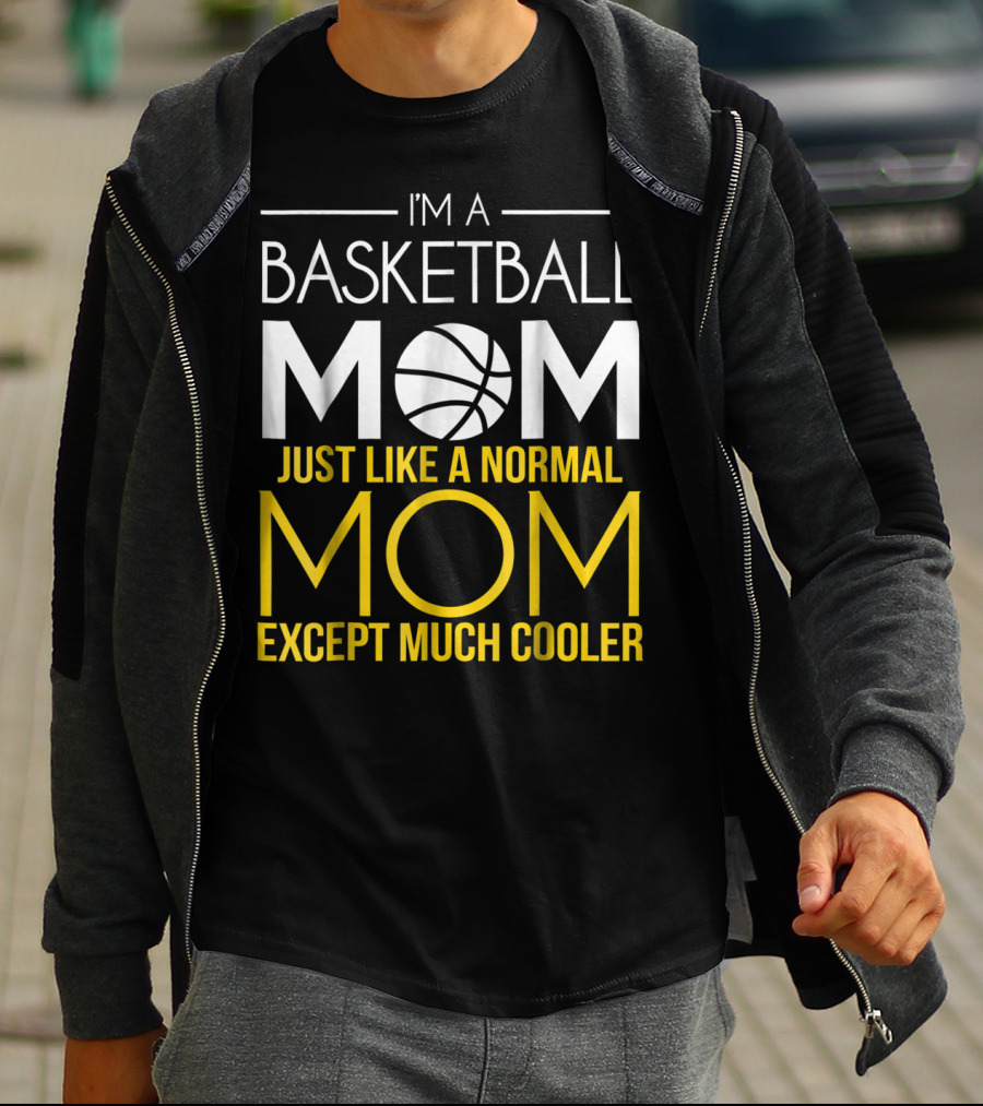 I'm A Basketball Mom Just Like A Normal Mom Except Much Cooler T-Shirt