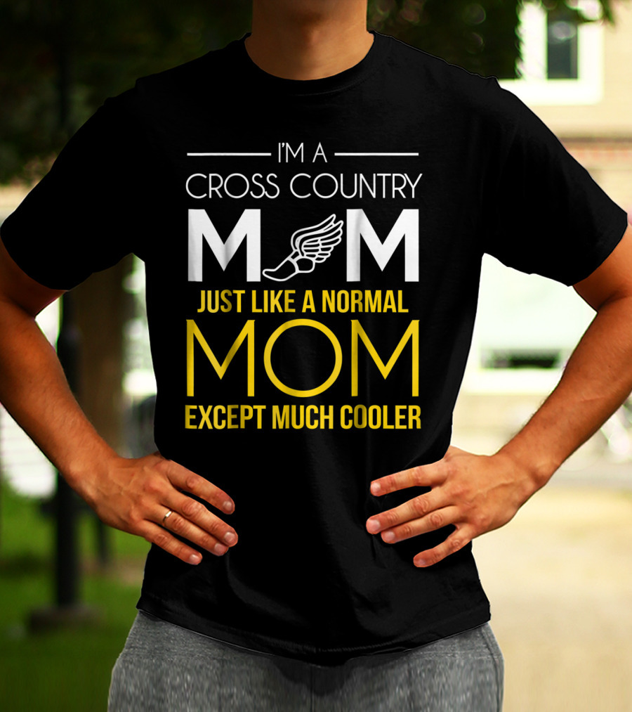 I'm A Cross Country Mom Just Like A Normal Mom Except Much Cooler T-Shirt