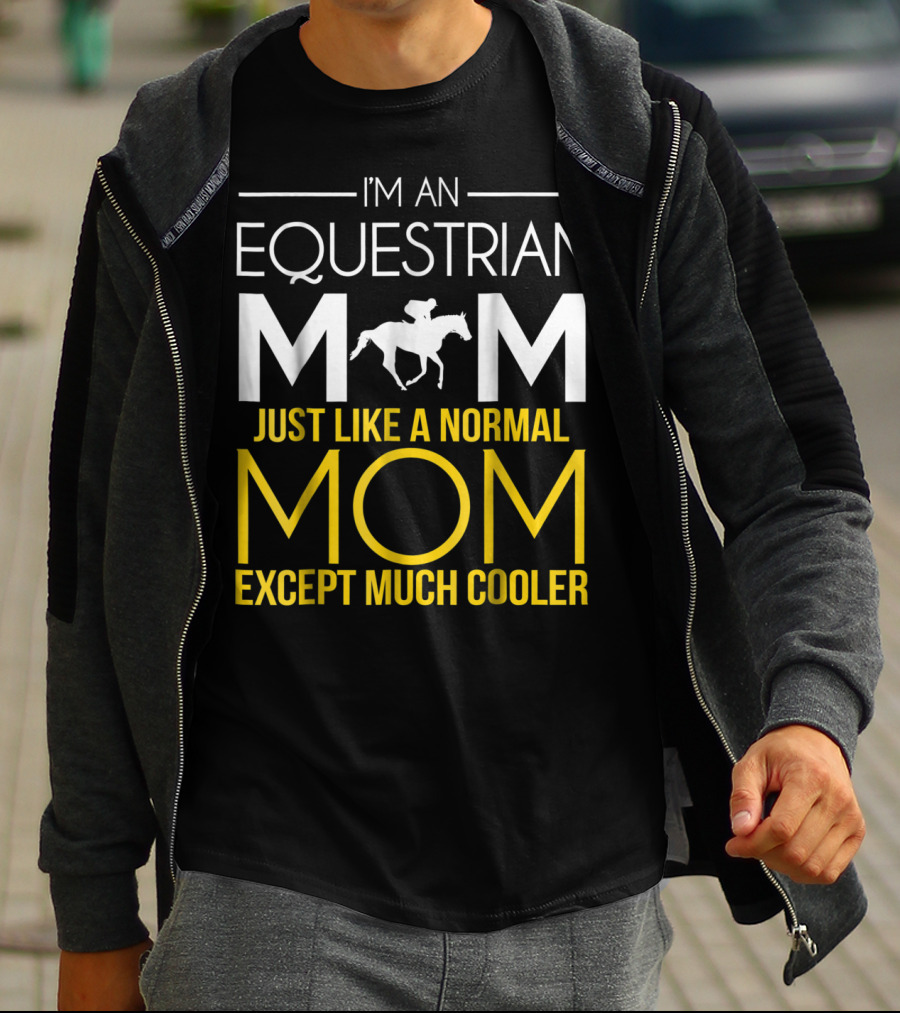 I'm An Equestrian Mom Just Like A Normal Mom Except Much Cooler T-Shirt