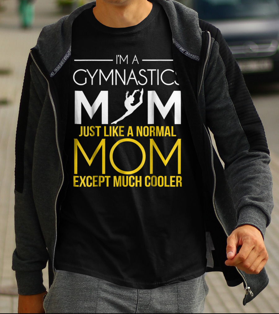 I'm A Gymnastics Mom Just Like A Normal Mom Except Much Cooler T-Shirt