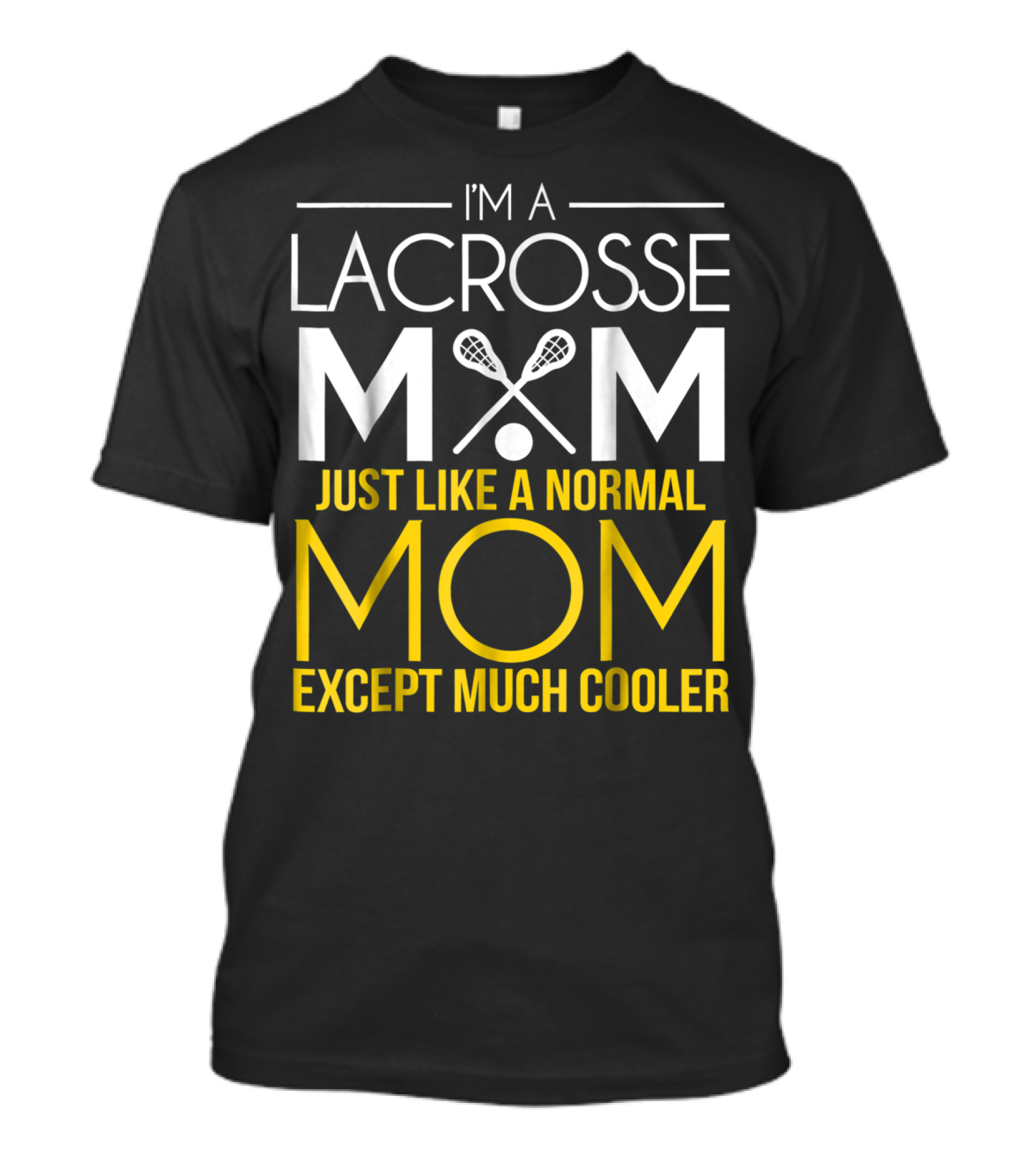 I'm A Lacrosse Mom Just Like A Normal Mom Except Much Cooler T-Shirt