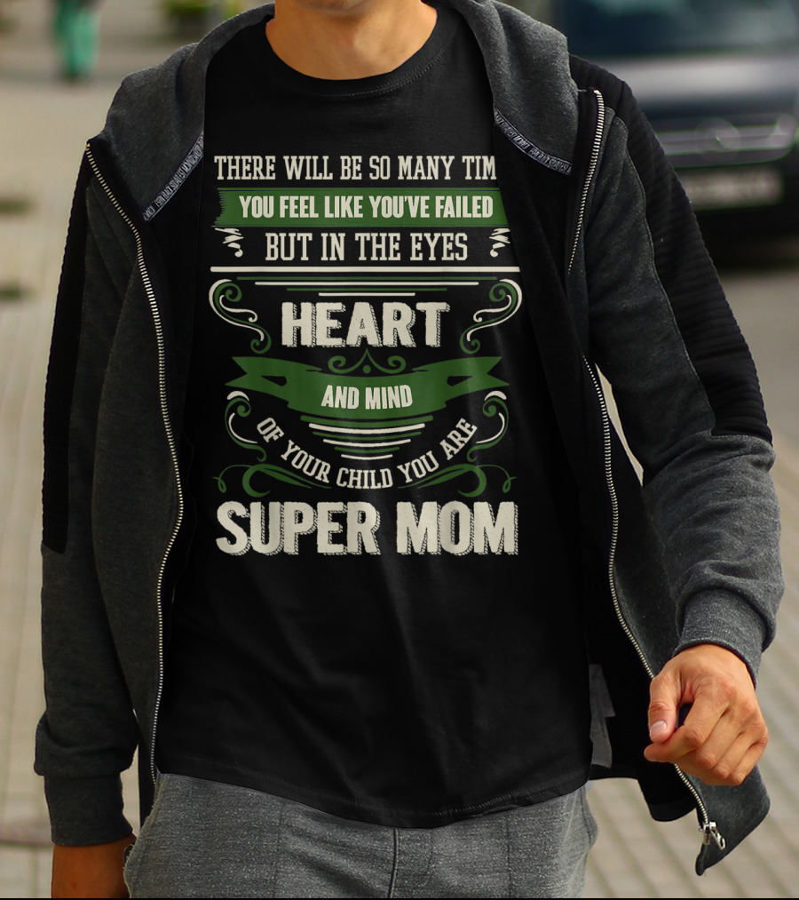 There Will Be So Many Times You Feel Like You've Failed But In The Eyes Heart And Mind Of Your Child You Are Super Mom T-Shirt