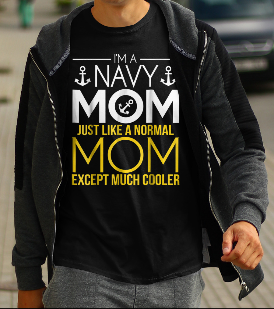 I'M A NAVY MOM JUST LIKE A NORMAL MOM EXCEPT MUCH COOLER T-Shirt