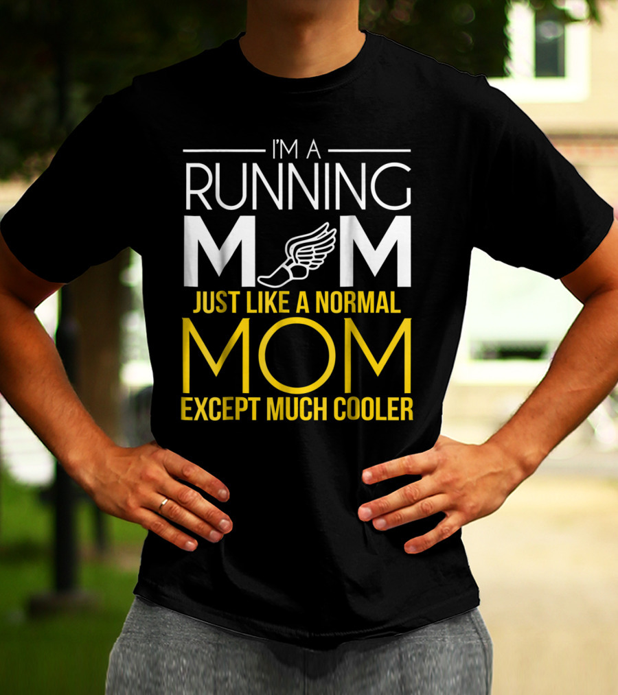 I'm A Running Mom Just Like A Normal Mom Except Much Cooler T-Shirt