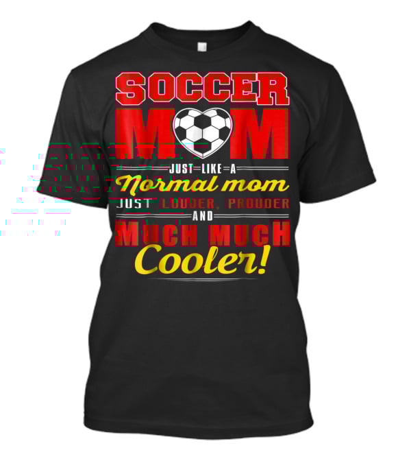 Soccer Mom Just Like A Normal Mom Louder Prouder Much Much Cooler T-Shirt