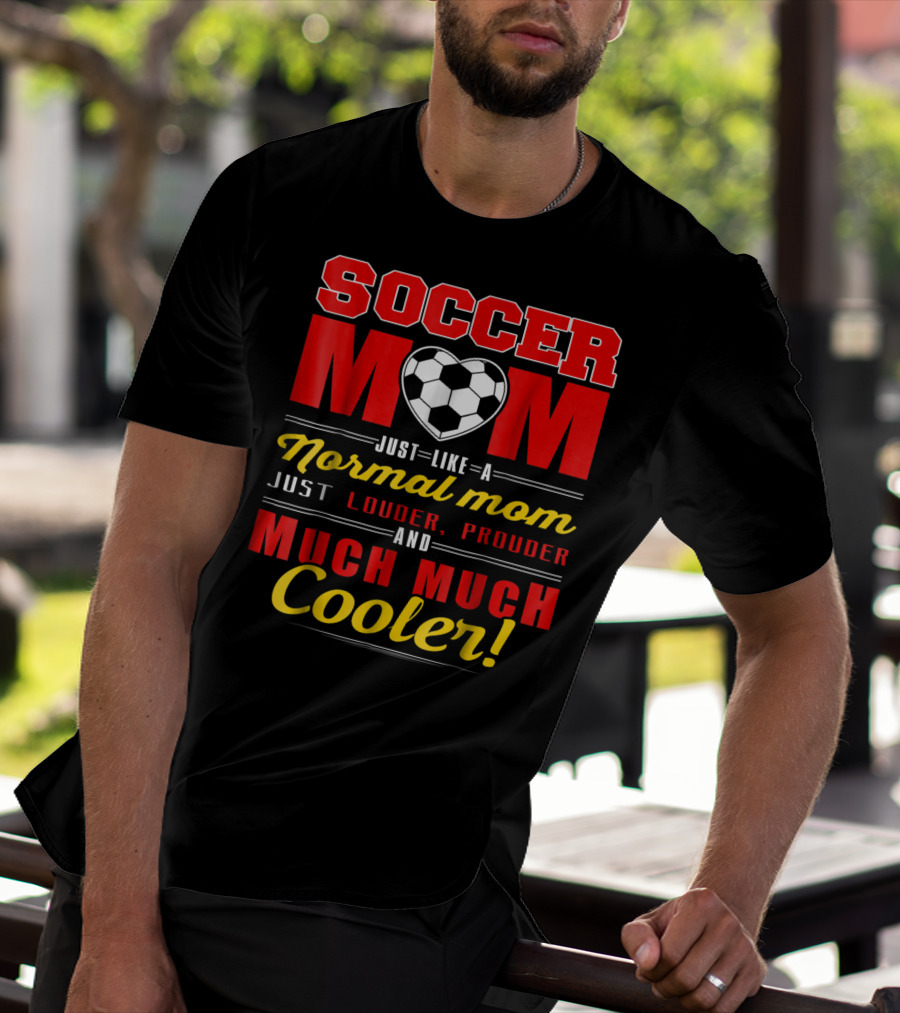 Soccer Mom Just Like A Normal Mom Louder Prouder Much Much Cooler T-Shirt