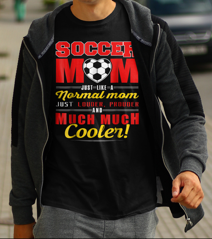 Soccer Mom Just Like A Normal Mom Louder Prouder Much Much Cooler T-Shirt