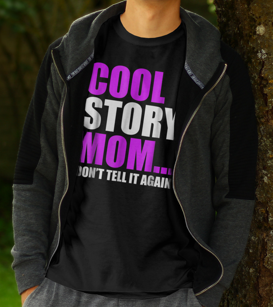 COOL STORY MOM. DON'T TELL IT AGAIN T-Shirt