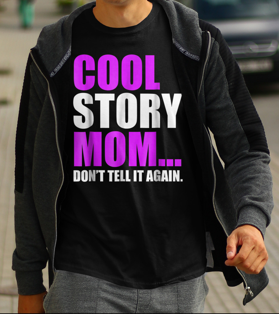 COOL STORY MOM. DON'T TELL IT AGAIN T-Shirt