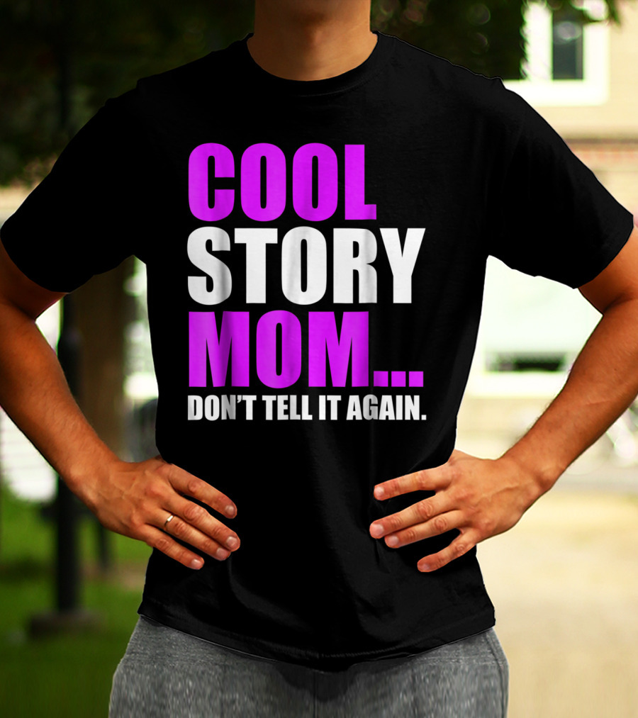 COOL STORY MOM. DON'T TELL IT AGAIN T-Shirt