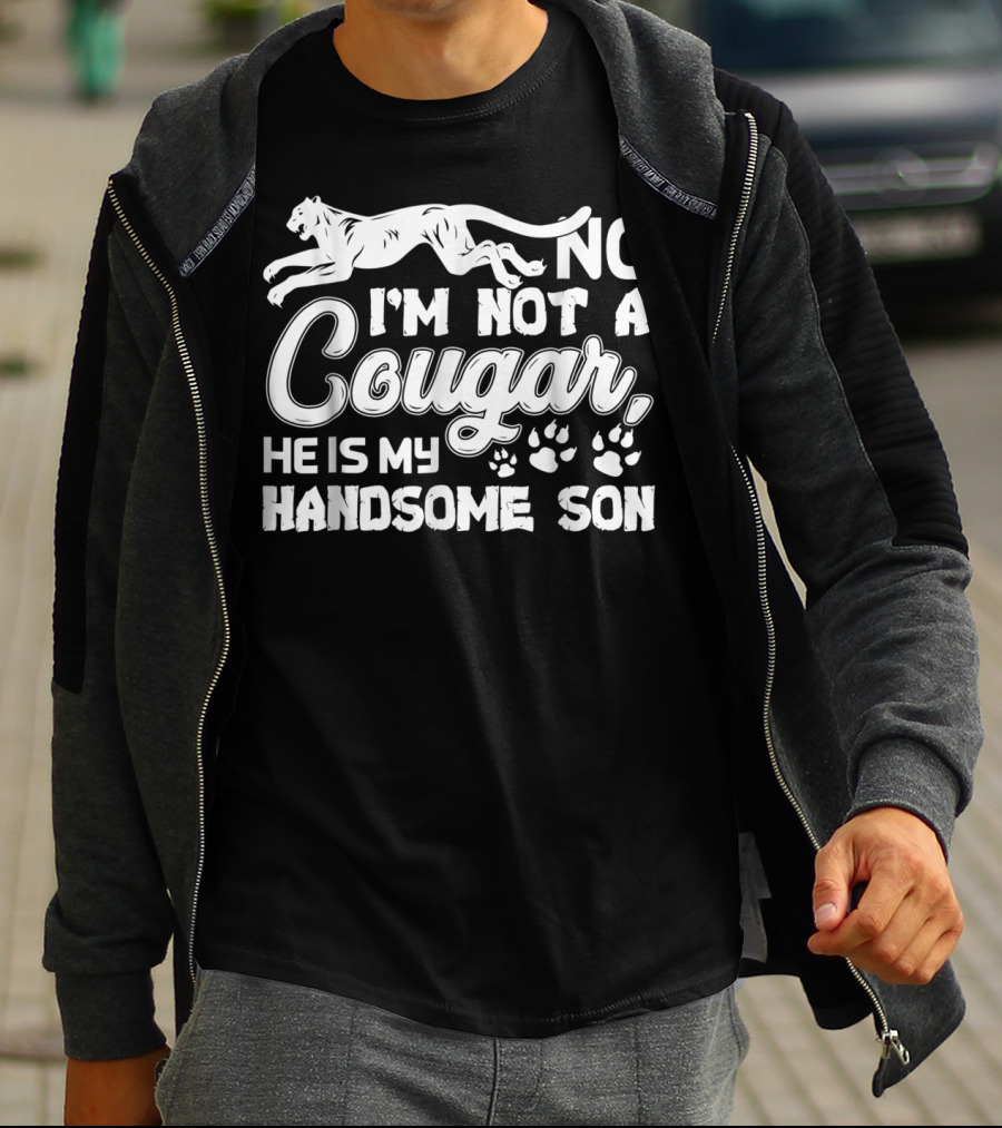No I'm Not A Cougar He Is My Handsome Son T-Shirt