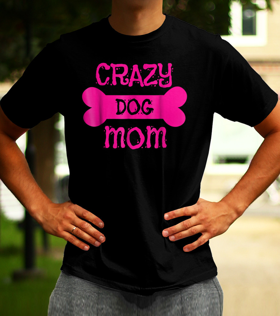 Crazy Dog Mom Bone T-Shirt
