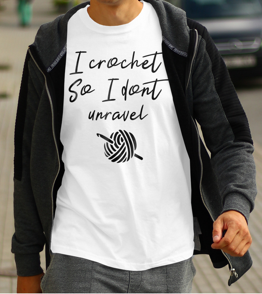 I Crochet So I Don't Unravel Yarn Hook T-Shirt