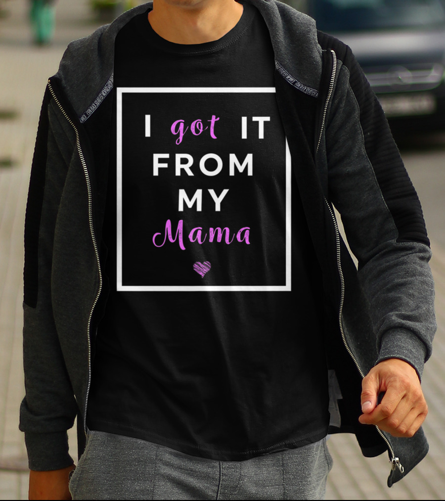 I Got It From My Mama Heart Best Mom Graphic Cute T-Shirt