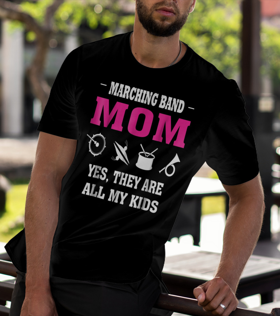 MARCHING BAND MOM YES THEY ARE ALL MY KIDS T-Shirt