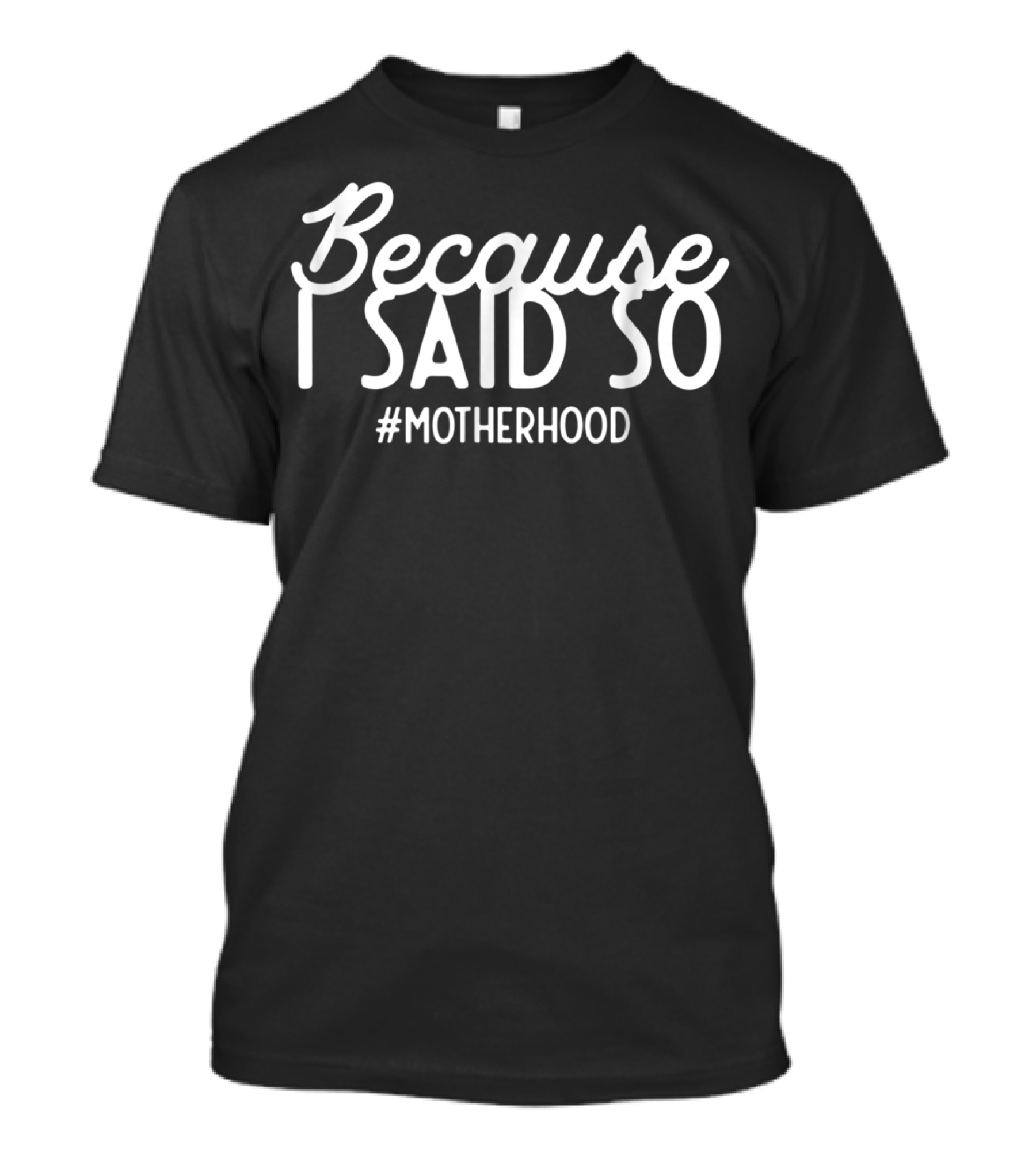 Because I Said So Motherhood T-Shirt