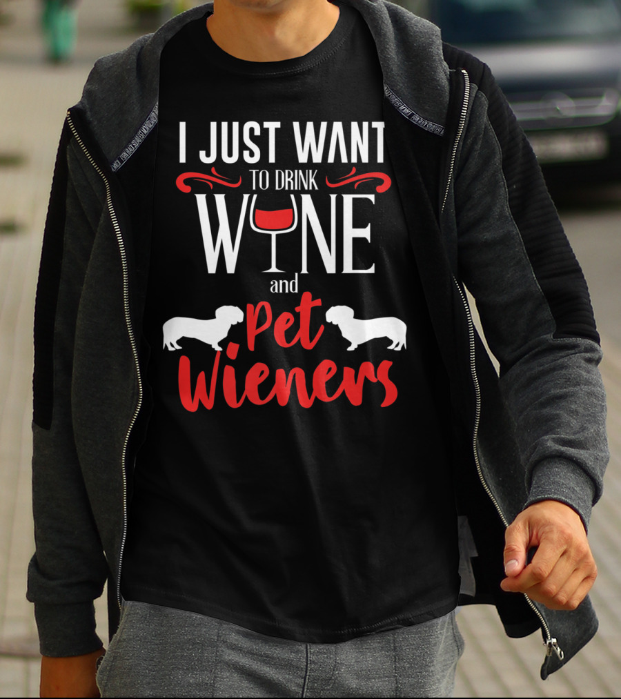 I Just Want To Drink Wine And Pet Wieners Dachshund Wiener Dog Wine Lover Dog Doxie T-Shirt