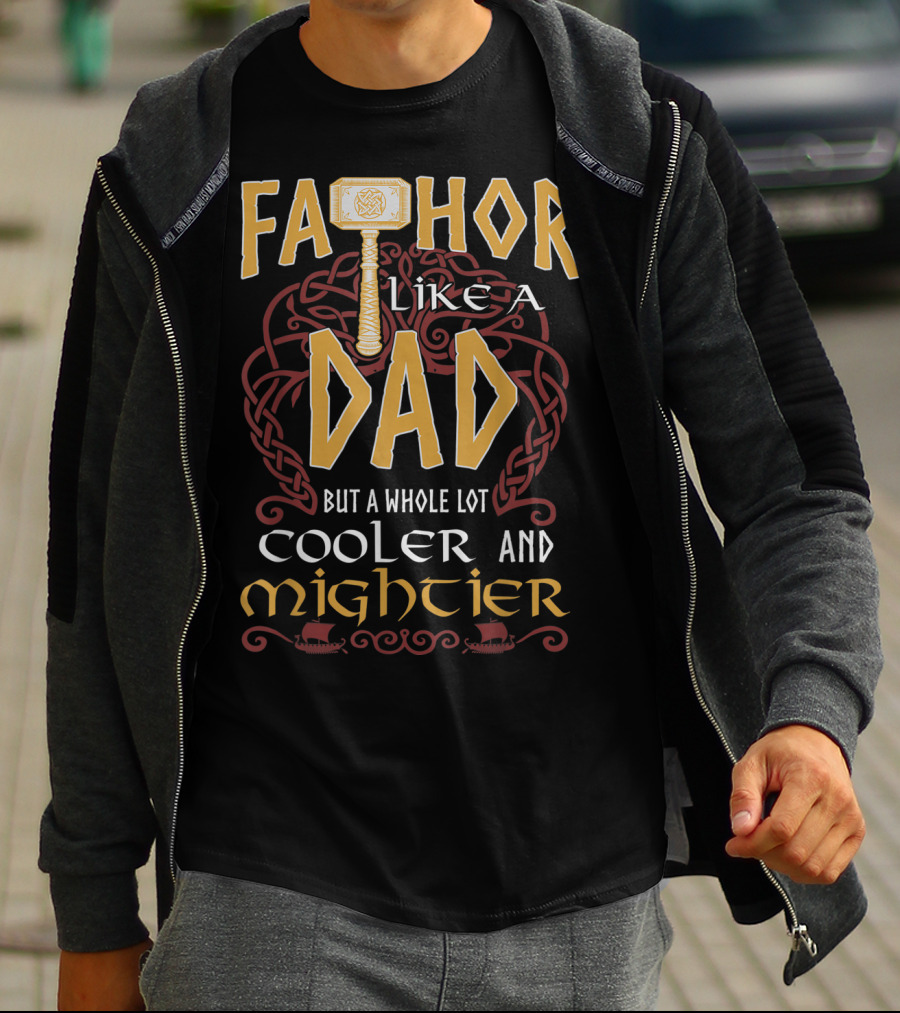 Fathor Like A Dad But A Whole Lot Cooler And Mightier T-Shirt