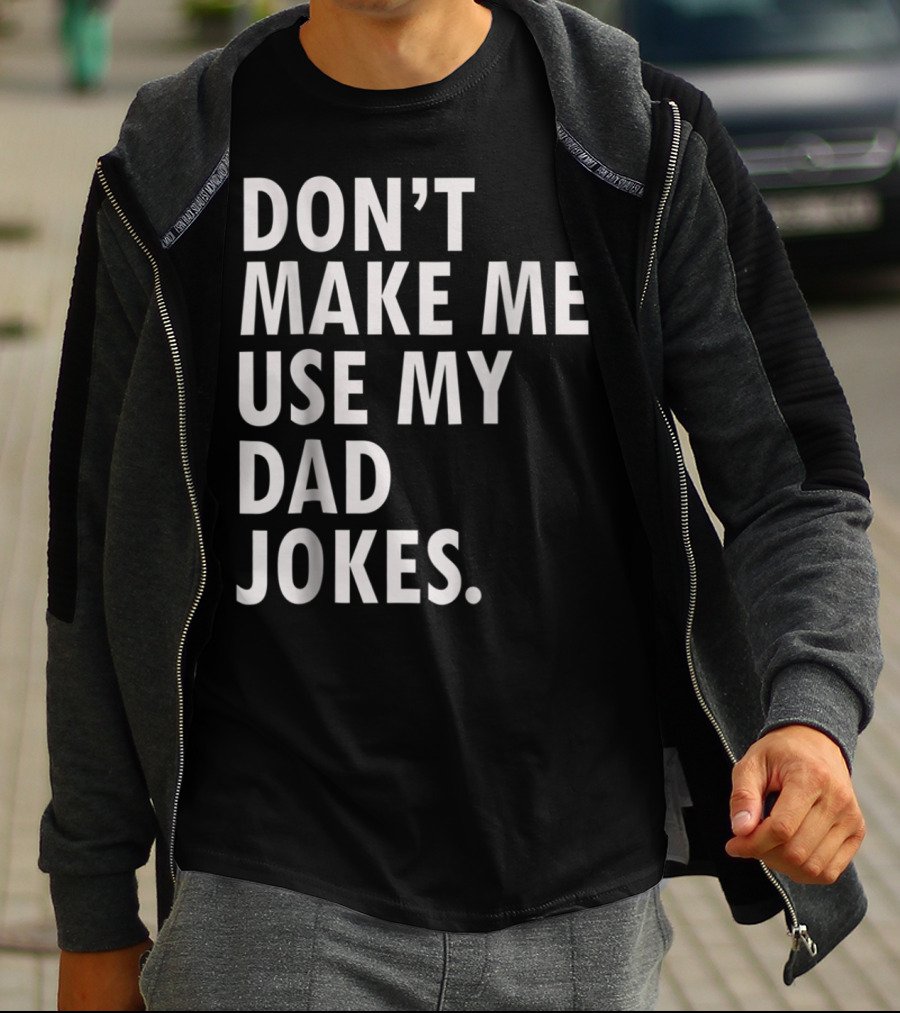 Don't Make Me Use My Dad Jokes Funny Saying Dad Bod Father's Day Dad Joke T-Shirt